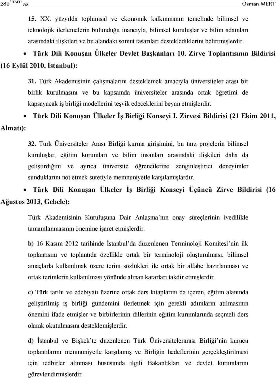 tasarıları desteklediklerini belirtmişlerdir. Türk Dili Konuşan Ülkeler Devlet Başkanları 10. Zirve Toplantısının Bildirisi (16 Eylül 2010, İstanbul): 31.
