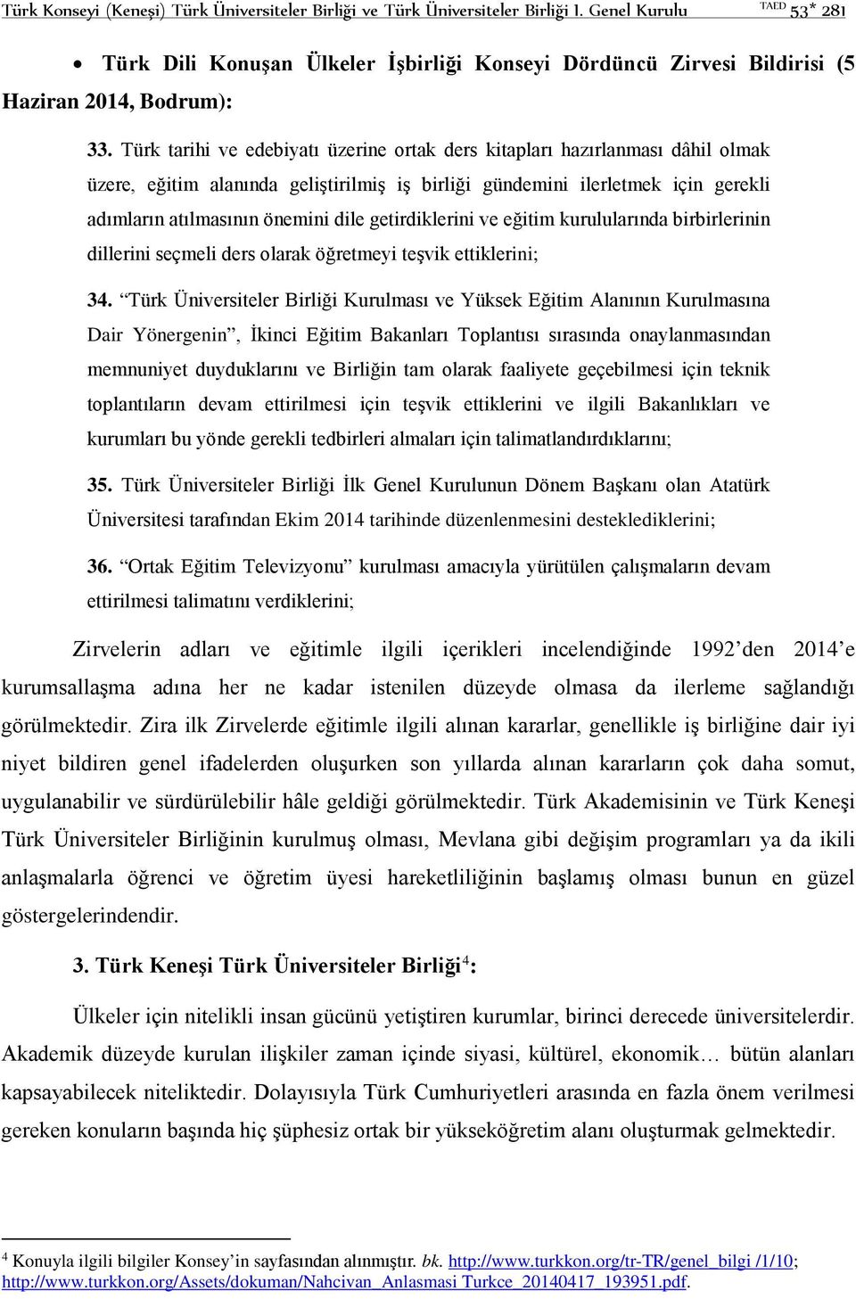 Türk tarihi ve edebiyatı üzerine ortak ders kitapları hazırlanması dâhil olmak üzere, eğitim alanında geliştirilmiş iş birliği gündemini ilerletmek için gerekli adımların atılmasının önemini dile