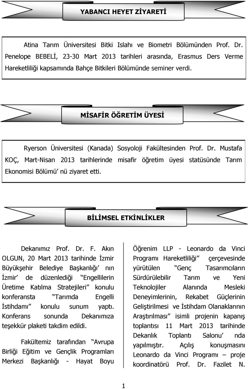 MİSAFİR ÖĞRETİM ÜYESİ Ryerson Üniversitesi (Kanada) Sosyoloji Fakültesinden Prof. Dr. Mustafa KOÇ, Mart-Nisan 2013 tarihlerinde misafir öğretim üyesi statüsünde Tarım Ekonomisi Bölümü nü ziyaret etti.