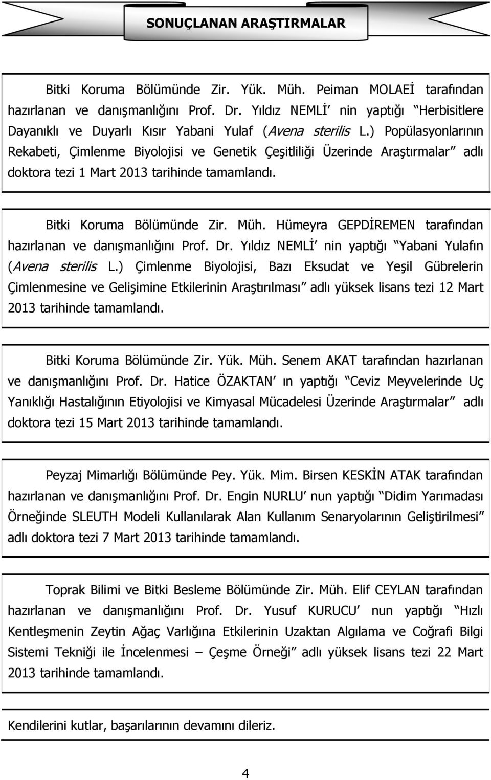 ) Popülasyonlarının Rekabeti, Çimlenme Biyolojisi ve Genetik Çeşitliliği Üzerinde Araştırmalar adlı doktora tezi 1 Mart 2013 tarihinde tamamlandı. Bitki Koruma Bölümünde Zir. Müh.