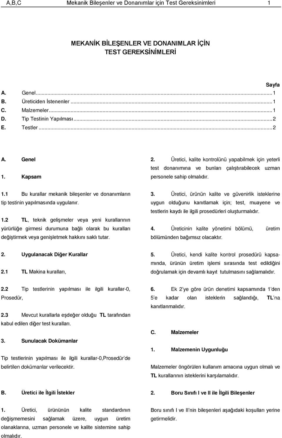 1.2 TL, teknik gelişmeler veya yeni kurallarının yürürlüğe girmesi durumuna bağlı olarak bu kuralları değiştirmek veya genişletmek hakkını saklı tutar. 3.