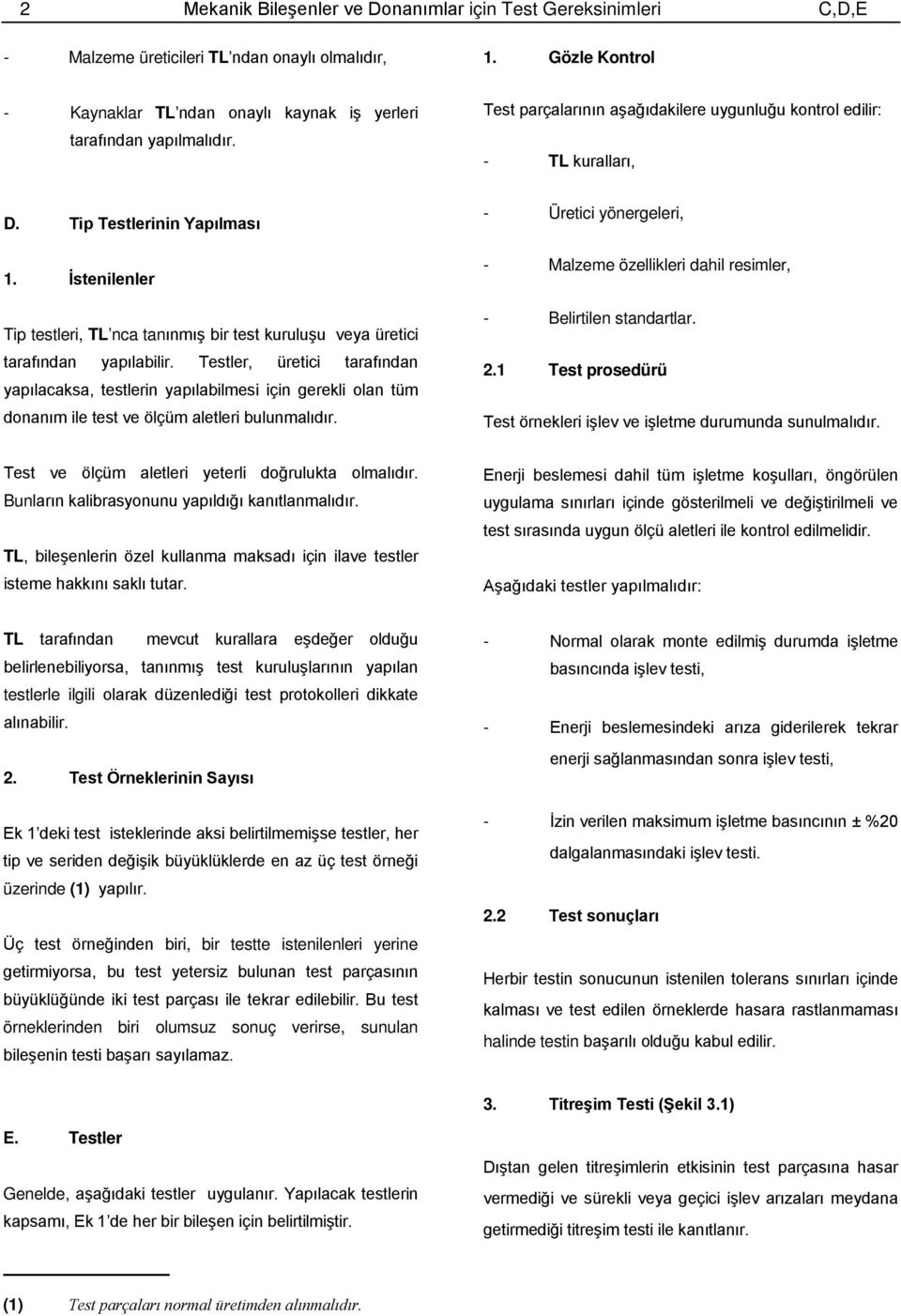 İstenilenler Tip testleri, TL nca tanınmış bir test kuruluşu veya üretici tarafından yapılabilir.