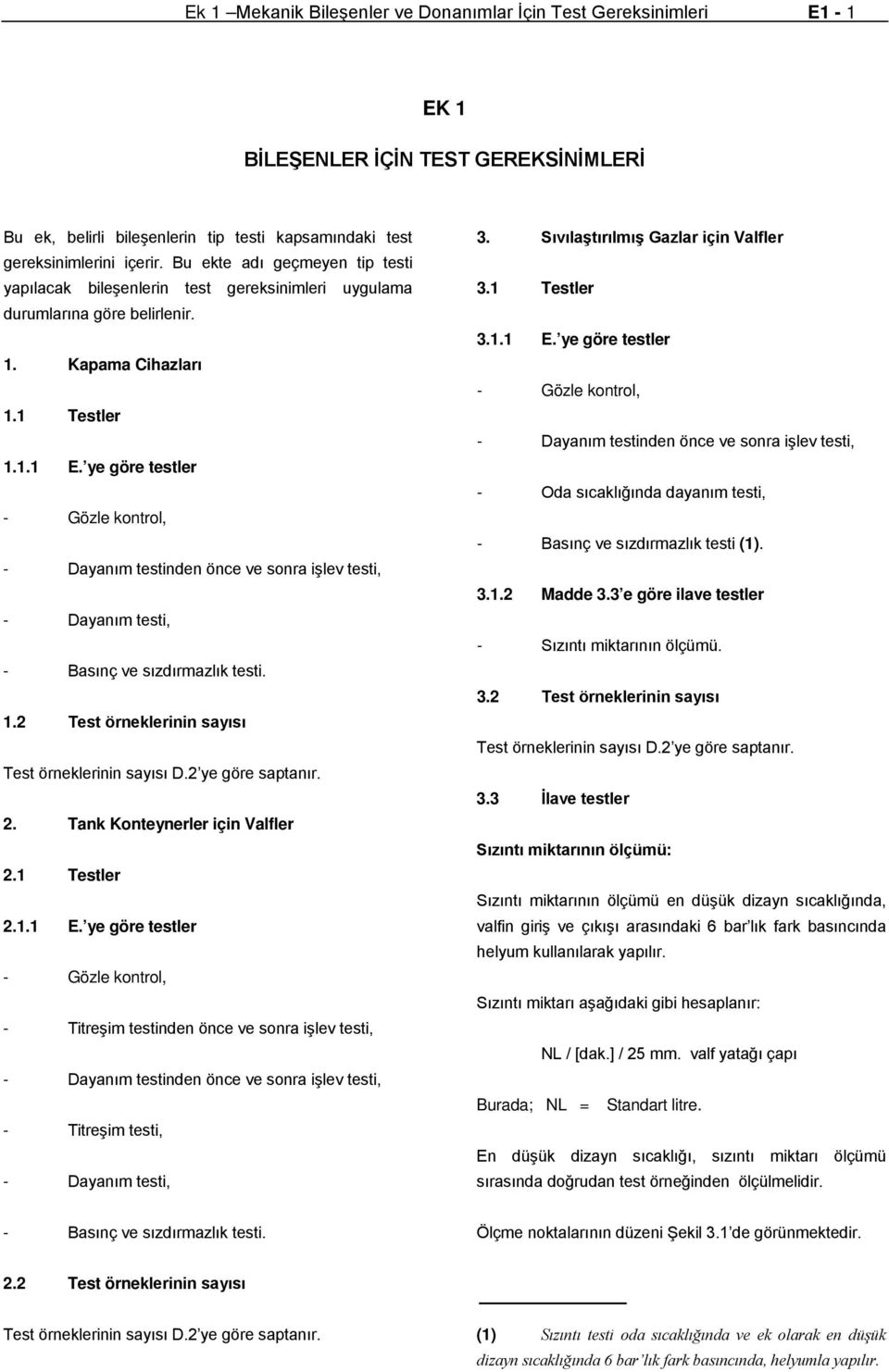 ye göre testler - Dayanım testinden önce ve sonra işlev testi, - Dayanım testi, - Basınç ve sızdırmazlık testi. 1.2 Test örneklerinin sayısı Test örneklerinin sayısı D.2 ye göre saptanır. 2.