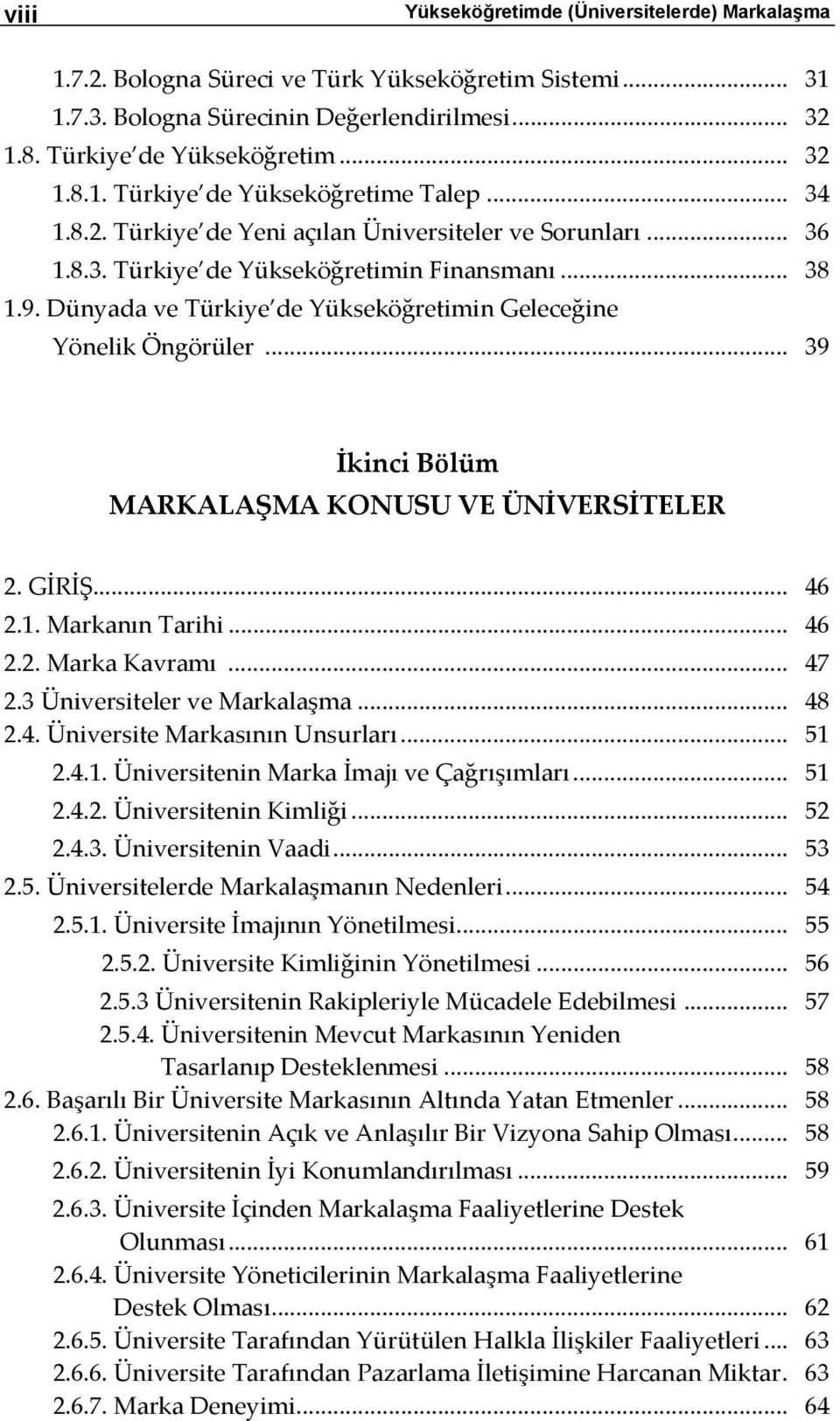 .. 39 İkinci Bölüm MARKALAŞMA KONUSU VE ÜNİVERSİTELER 2. GİRİŞ... 46 2.1. Markanın Tarihi... 46 2.2. Marka Kavramı... 47 2.3 Üniversiteler ve Markalaşma... 48 2.4. Üniversite Markasının Unsurları.