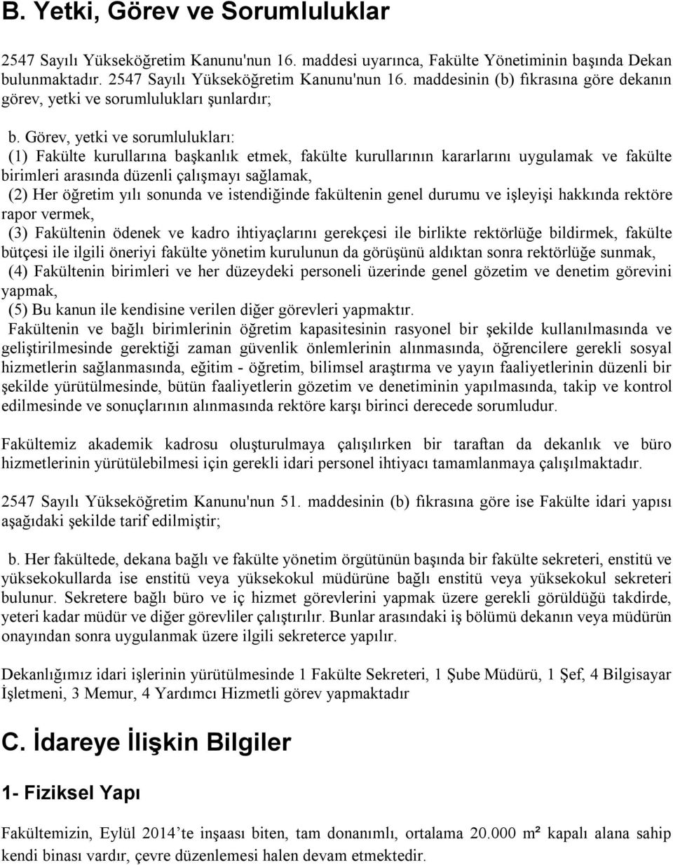 sonunda ve istendiğinde fakültenin genel durumu ve işleyişi hakkında rektöre rapor vermek, (3) Fakültenin ödenek ve kadro ihtiyaçlarını gerekçesi ile birlikte rektörlüğe bildirmek, fakülte bütçesi