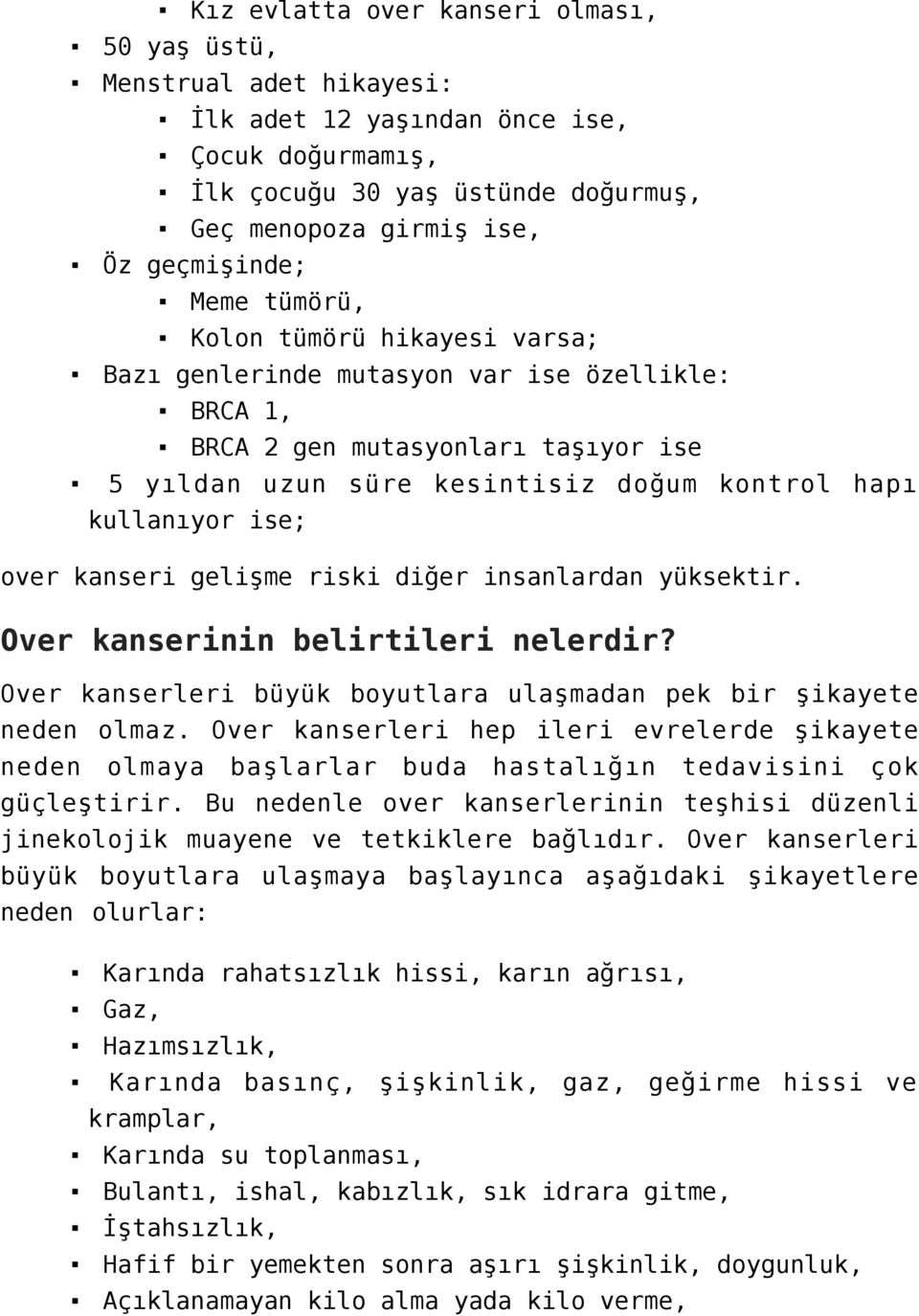 kanseri gelişme riski diğer insanlardan yüksektir. Over kanserinin belirtileri nelerdir? Over kanserleri büyük boyutlara ulaşmadan pek bir şikayete neden olmaz.