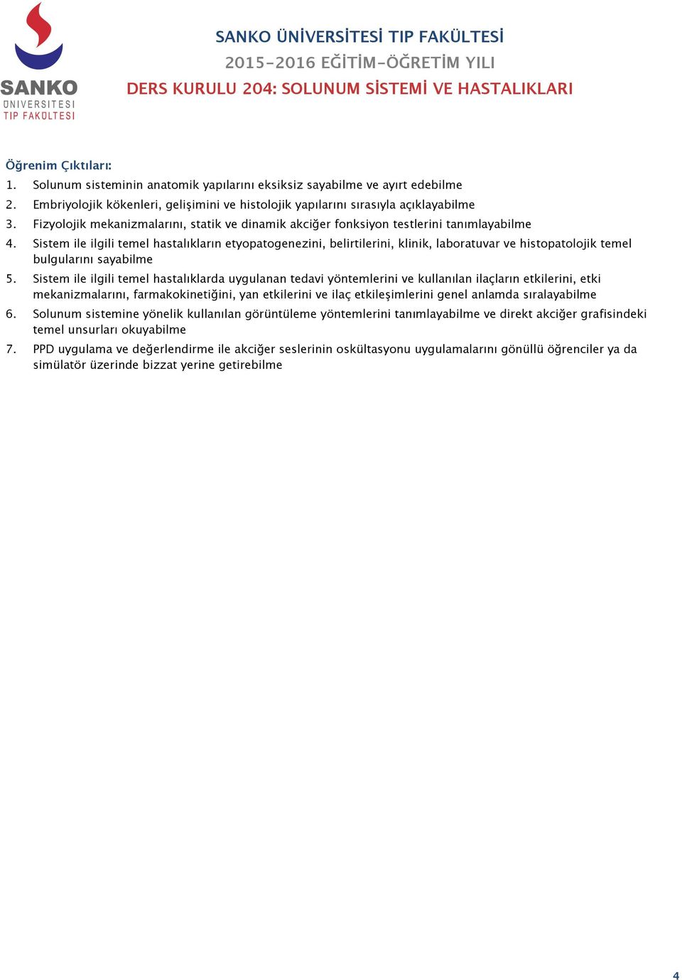 Sistem ile ilgili temel hastalıkların etyopatogenezini, belirtilerini, klinik, laboratuvar ve histopatolojik temel bulgularını sayabilme 5.