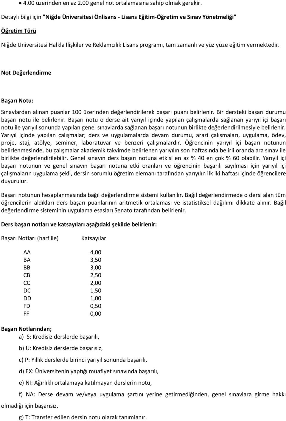 eğitim vermektedir. Not Değerlendirme Başarı Notu: Sınavlardan alınan puanlar 100 üzerinden değerlendirilerek başarı puanı belirlenir. Bir dersteki başarı durumu başarı notu ile belirlenir.