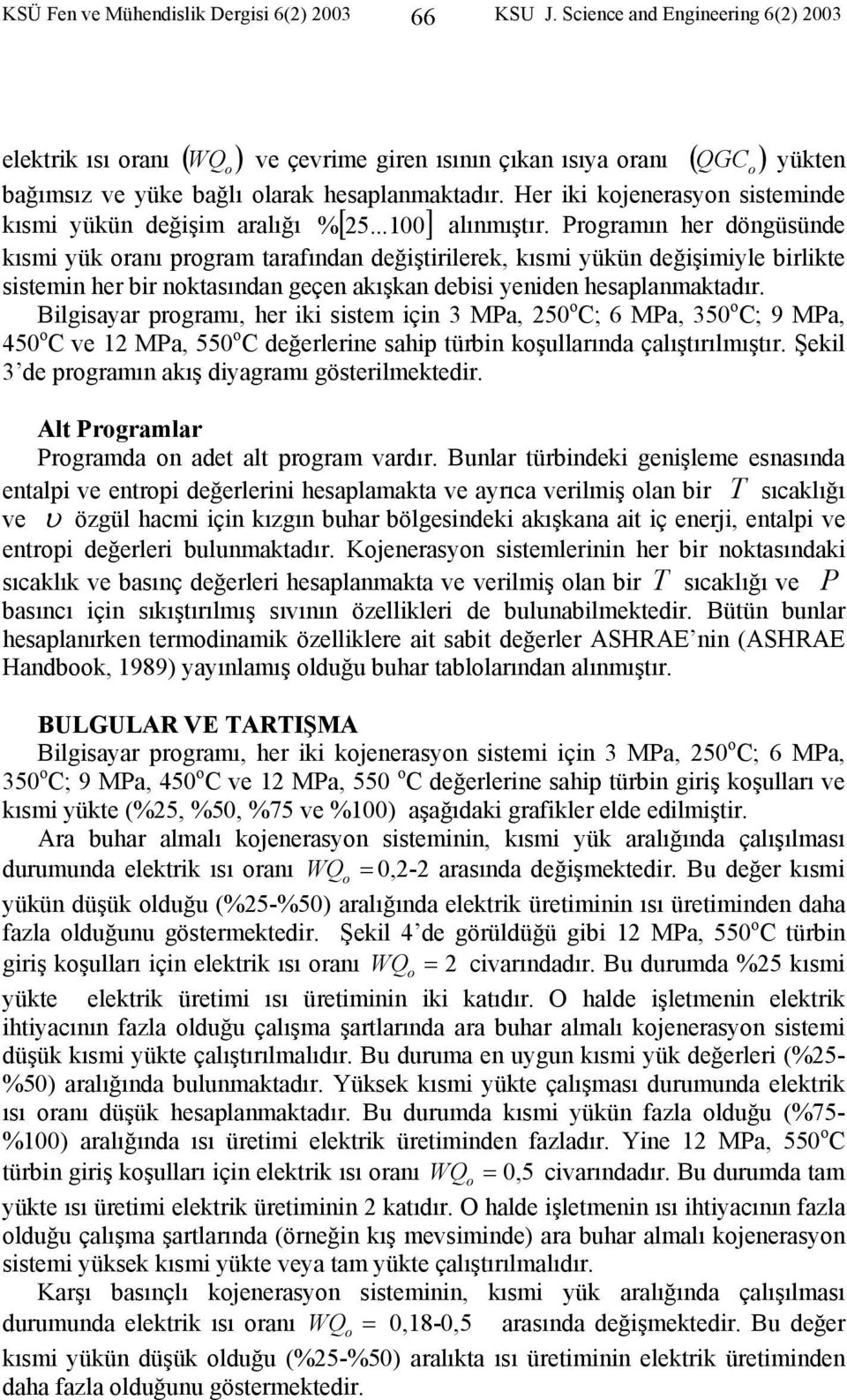 Prgramın her döngüsünde kısmi yük ranı prgram tarafından değiştirilerek, kısmi yükün değişimiyle birlikte sistemin her bir nktasından geçen akışkan debisi yeniden hesaplanmaktadır.