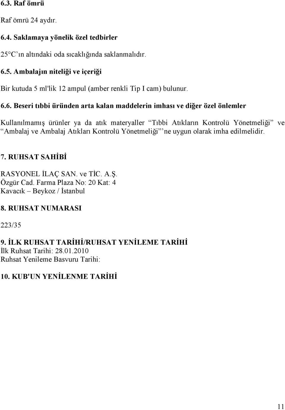 Atıkları Kontrolü Yönetmeliği ne uygun olarak imha edilmelidir. 7. RUHSAT SAHİBİ RASYONEL İLAÇ SAN. ve TİC. A.Ş. Özgür Cad. Farma Plaza No: 20 Kat: 4 Kavacık Beykoz / İstanbul 8.