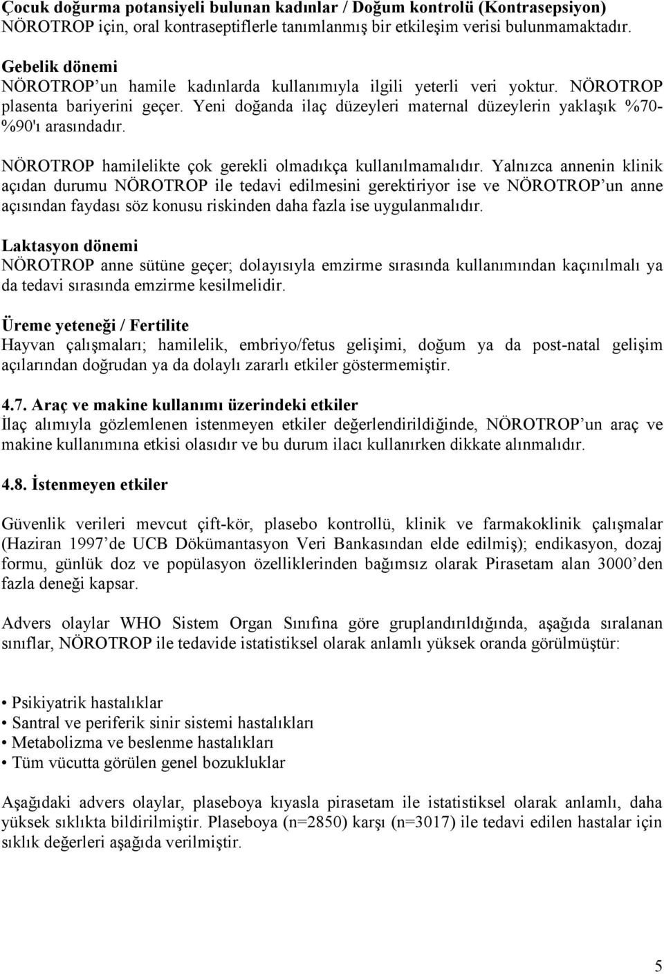 Yeni doğanda ilaç düzeyleri maternal düzeylerin yaklaşık %70- %90'ı arasındadır. NÖROTROP hamilelikte çok gerekli olmadıkça kullanılmamalıdır.