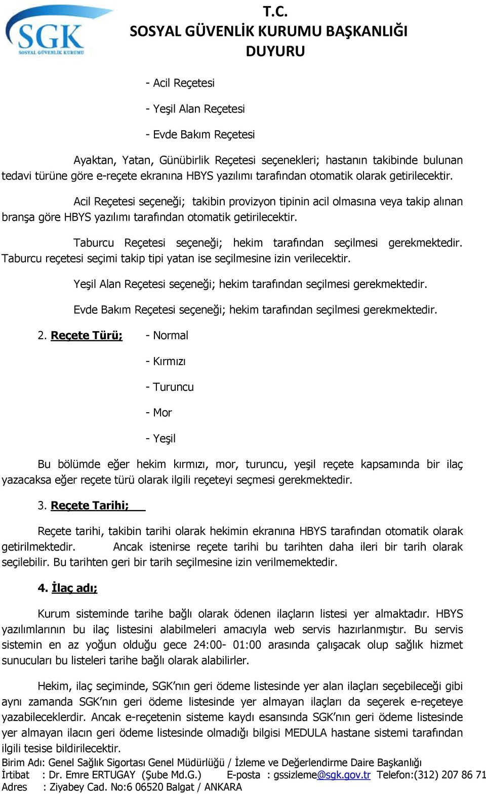 Taburcu Reçetesi seçeneği; hekim tarafından seçilmesi gerekmektedir. Taburcu reçetesi seçimi takip tipi yatan ise seçilmesine izin verilecektir.