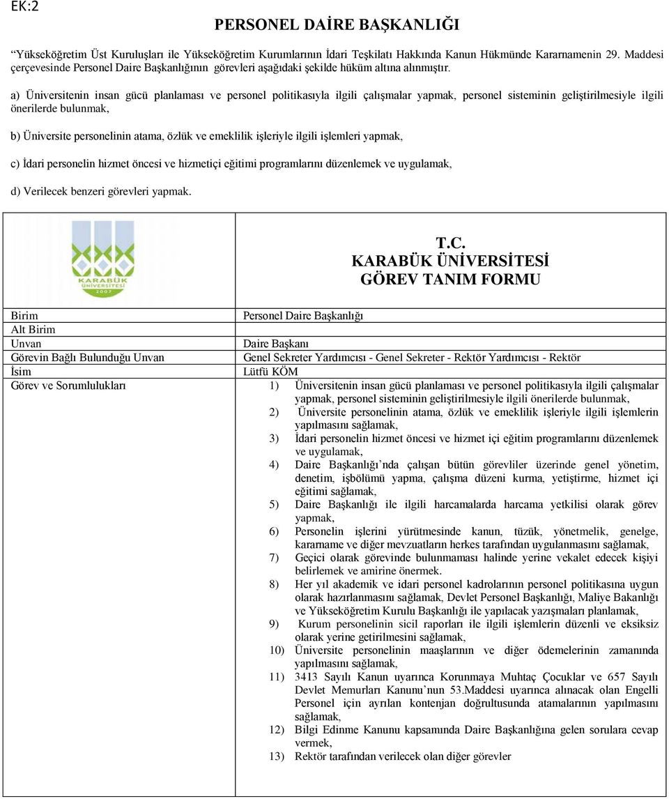 a) Üniversitenin insan gücü planlaması ve personel politikasıyla ilgili çalışmalar yapmak, personel sisteminin geliştirilmesiyle ilgili önerilerde bulunmak, b) Üniversite personelinin atama, özlük ve