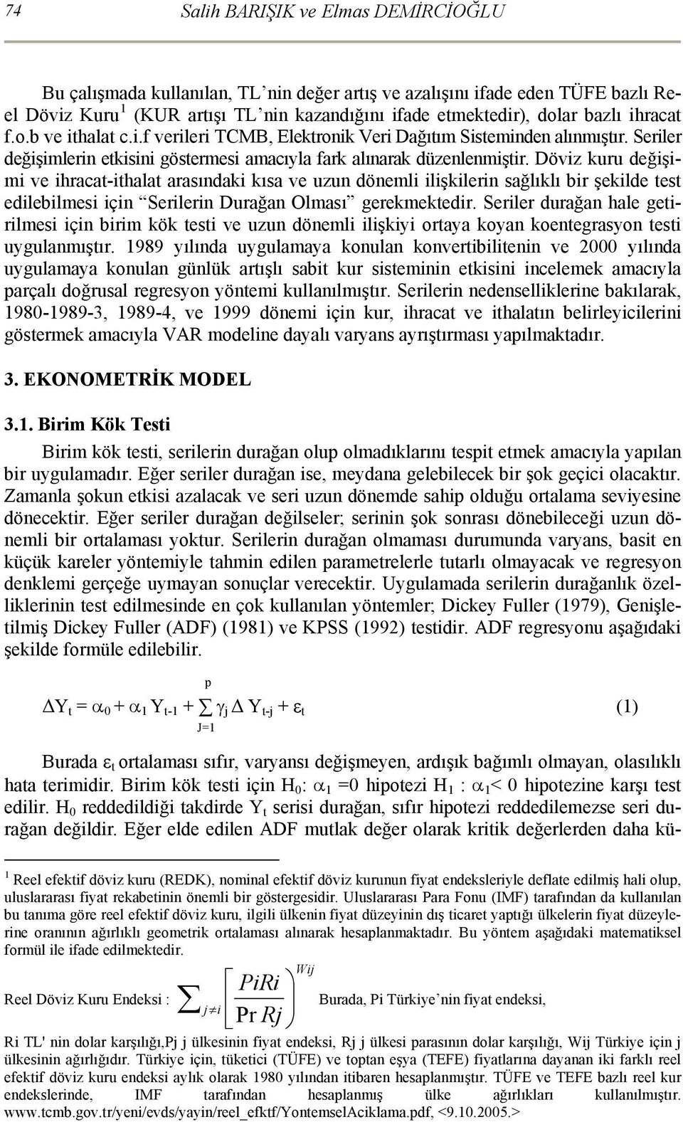 Döviz kuru değişimi ve ihracat-ithalat arasındaki kısa ve uzun dönemli ilişkilerin sağlıklı bir şekilde test edilebilmesi için Serilerin Durağan Olması gerekmektedir.