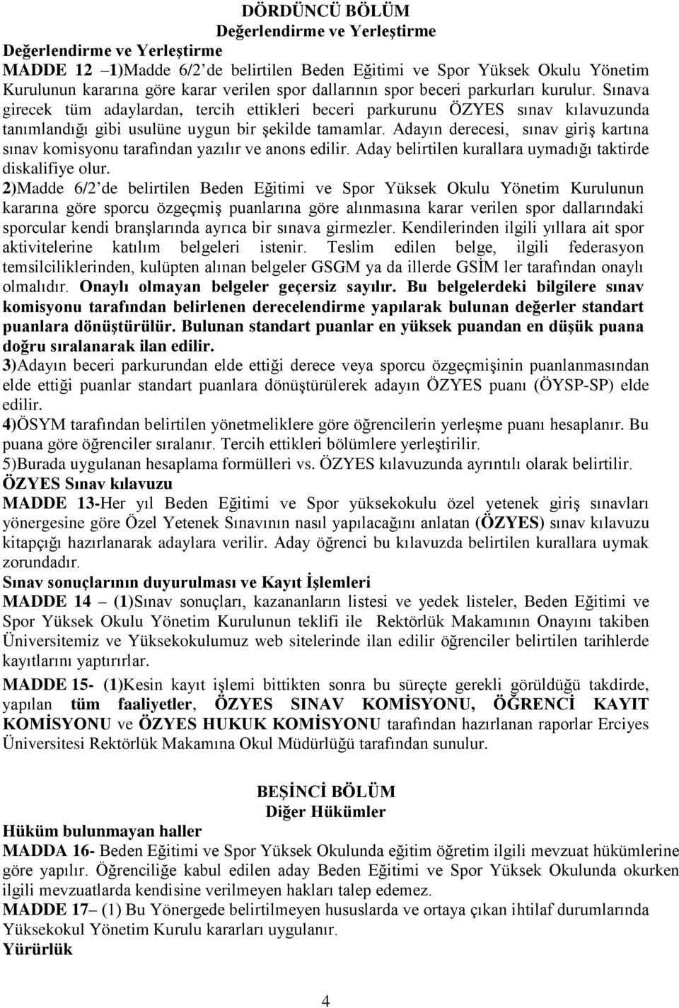 Adayın derecesi, sınav giriş kartına sınav komisyonu tarafından yazılır ve anons edilir. Aday belirtilen kurallara uymadığı taktirde diskalifiye olur.