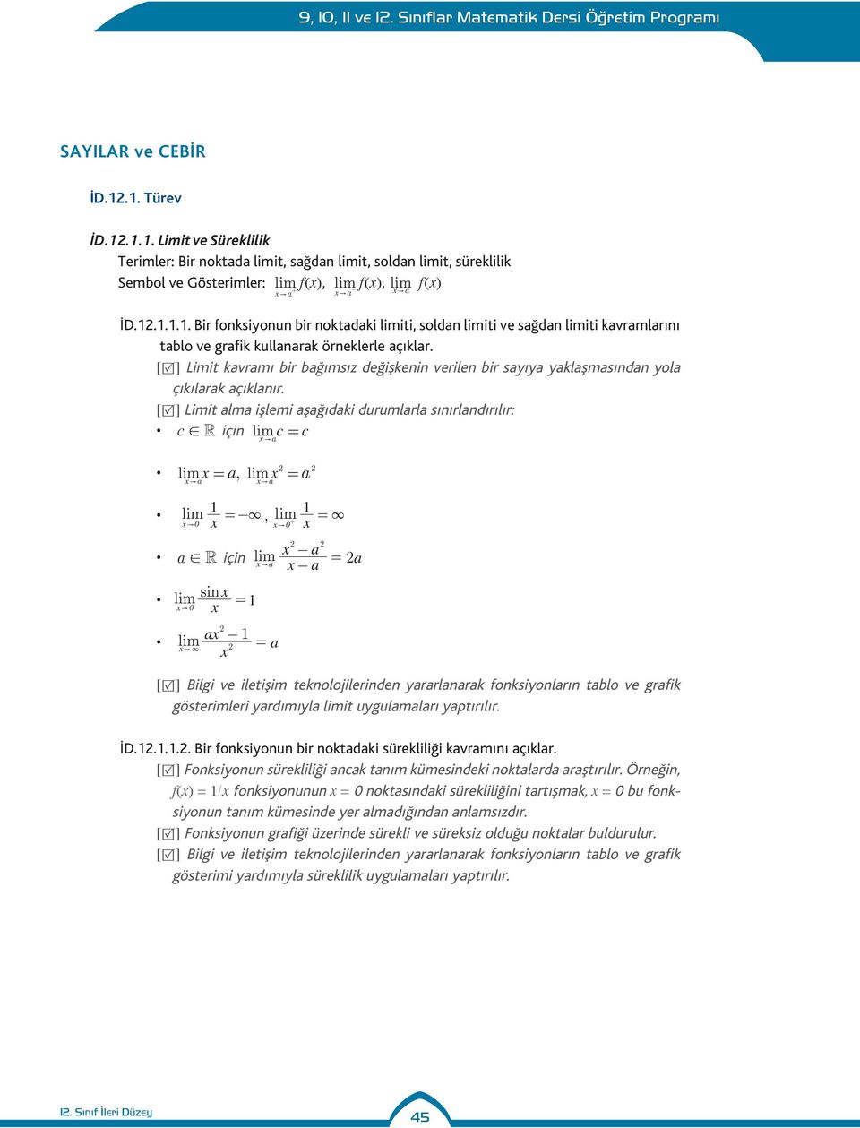 R için lim x " c = c lim x =, lim x = 2 2 x" x" lim 1 3 x = -, lim 1 x " 0 - x " 0 x = 3 + 2 2 x!