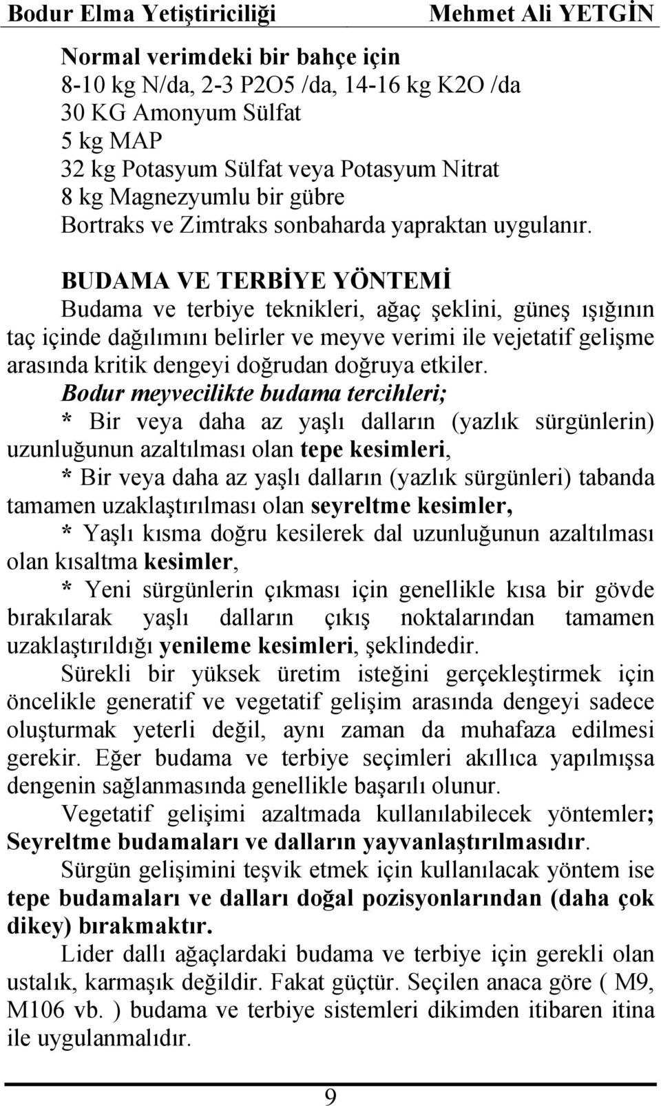 BUDAMA VE TERBİYE YÖNTEMİ Budama ve terbiye teknikleri, ağaç şeklini, güneş ışığının taç içinde dağılımını belirler ve meyve verimi ile vejetatif gelişme arasında kritik dengeyi doğrudan doğruya