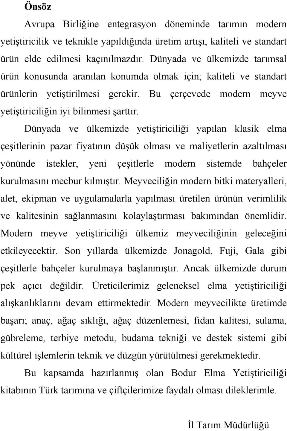 Dünyada ve ülkemizde yetiştiriciliği yapılan klasik elma çeşitlerinin pazar fiyatının düşük olması ve maliyetlerin azaltılması yönünde istekler, yeni çeşitlerle modern sistemde bahçeler kurulmasını