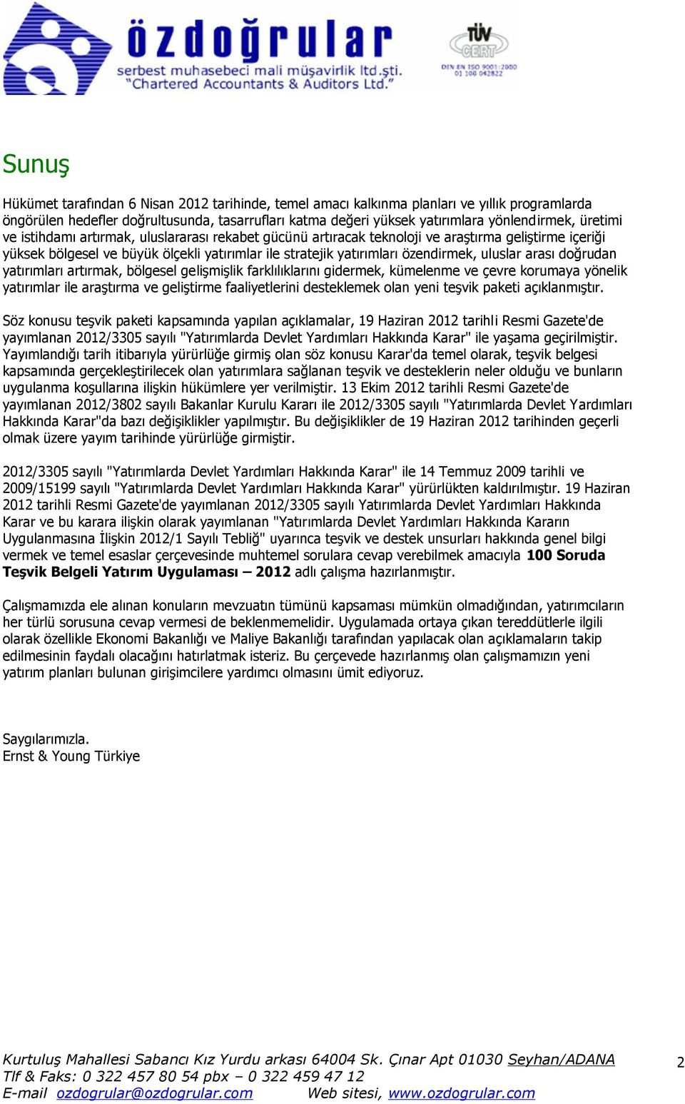 uluslar arası doğrudan yatırımları artırmak, bölgesel gelişmişlik farklılıklarını gidermek, kümelenme ve çevre korumaya yönelik yatırımlar ile araştırma ve geliştirme faaliyetlerini desteklemek olan