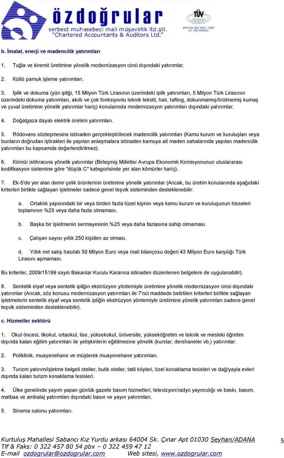 dokunmamış/örülmemiş kumaş ve çuval üretimine yönelik yatırımlar hariç) konularında modernizasyon yatırımları dışındaki yatırımlar. 4. Doğalgaza dayalı elektrik üretimi yatırımları. 5.