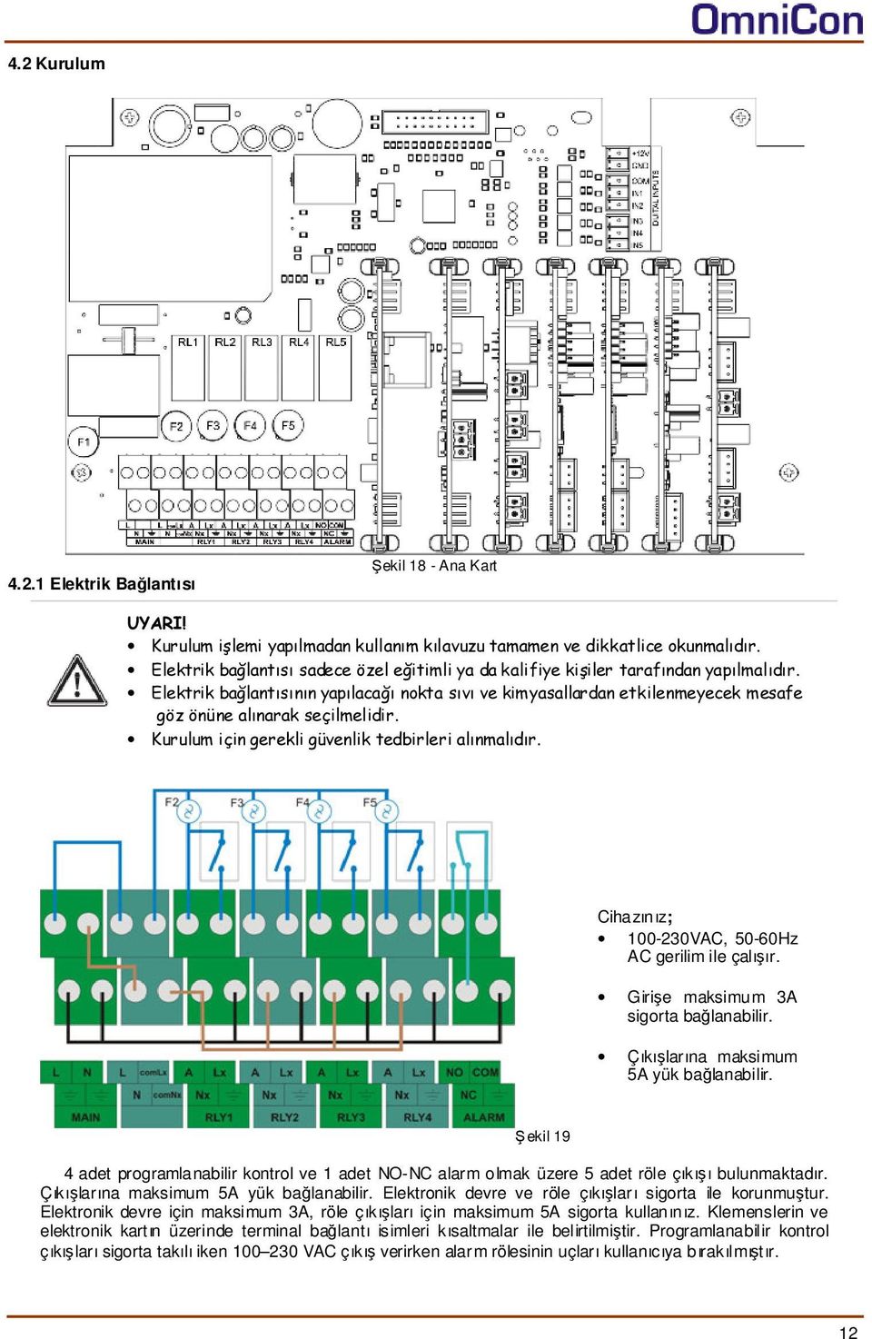 Çıkılarına maksimum 5A yük balanabilir. Elektronik devre ve röle çıkıları sigorta ile korunmutur.