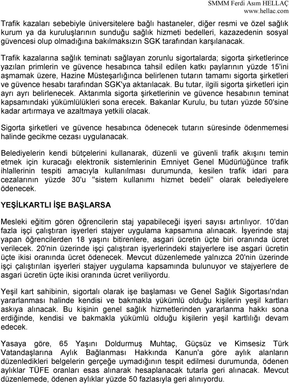 Trafik kazalarına sağlık teminatı sağlayan zorunlu sigortalarda; sigorta şirketlerince yazılan primlerin ve güvence hesabınca tahsil edilen katkı paylarının yüzde 15'ini aşmamak üzere, Hazine