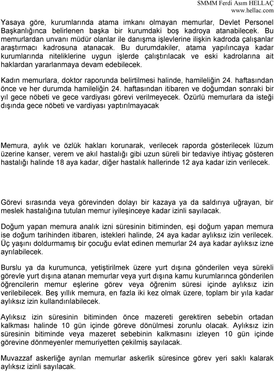 Bu durumdakiler, atama yapılıncaya kadar kurumlarında niteliklerine uygun işlerde çalıştırılacak ve eski kadrolarına ait haklardan yararlanmaya devam edebilecek.