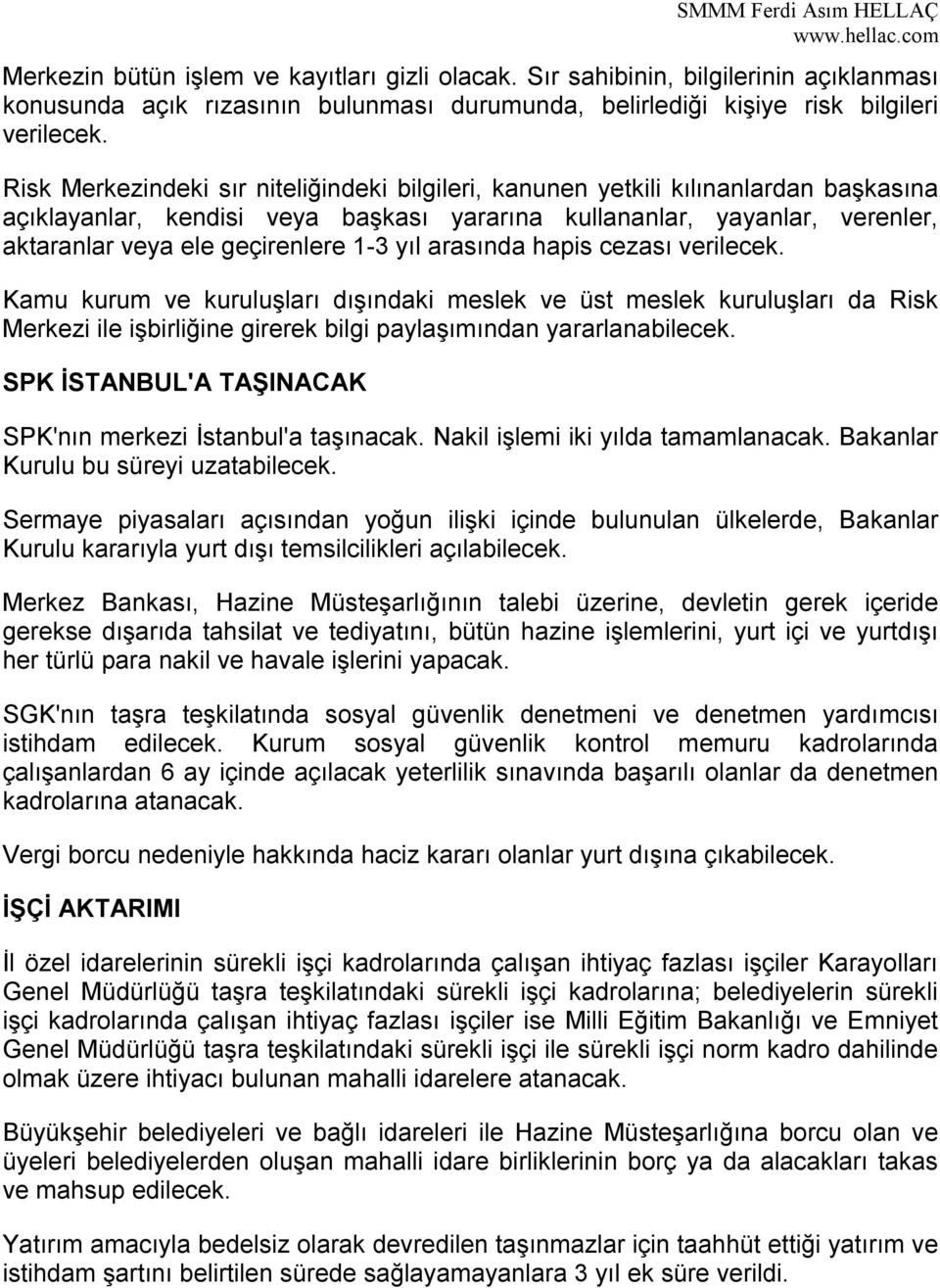 yıl arasında hapis cezası verilecek. Kamu kurum ve kuruluşları dışındaki meslek ve üst meslek kuruluşları da Risk Merkezi ile işbirliğine girerek bilgi paylaşımından yararlanabilecek.