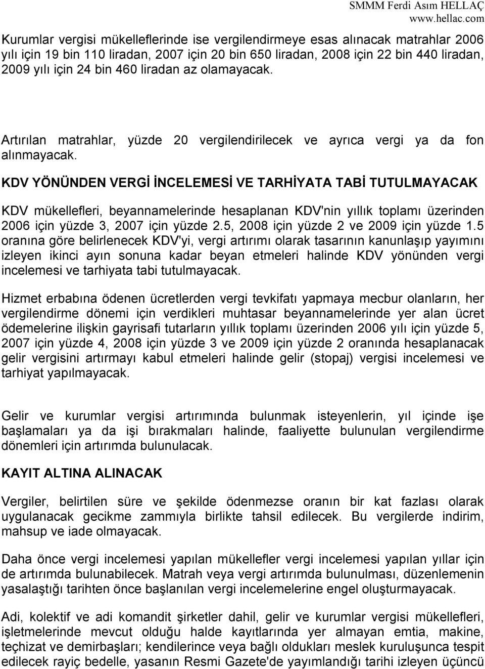 KDV YÖNÜNDEN VERGİ İNCELEMESİ VE TARHİYATA TABİ TUTULMAYACAK KDV mükellefleri, beyannamelerinde hesaplanan KDV'nin yıllık toplamı üzerinden 2006 için yüzde 3, 2007 için yüzde 2.