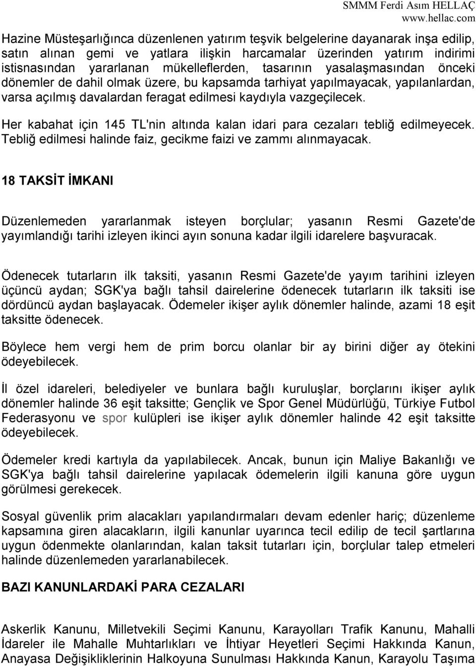 Her kabahat için 145 TL'nin altında kalan idari para cezaları tebliğ edilmeyecek. Tebliğ edilmesi halinde faiz, gecikme faizi ve zammı alınmayacak.