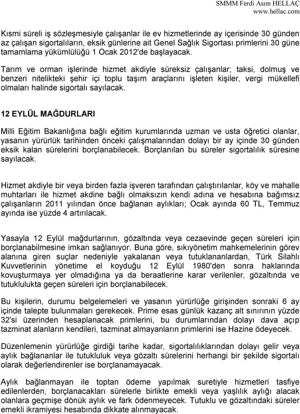 Tarım ve orman işlerinde hizmet akdiyle süreksiz çalışanlar; taksi, dolmuş ve benzeri nitelikteki şehir içi toplu taşım araçlarını işleten kişiler, vergi mükellefi olmaları halinde sigortalı