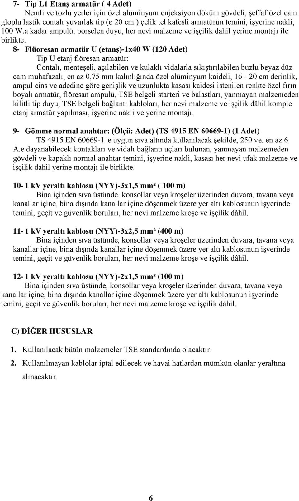 8- Flüoresan armatür U (etanģ)-1x40 W (120 Adet) Tip U etanj flöresan armatür: Contalı, menteşeli, açılabilen ve kulaklı vidalarla sıkıştırılabilen buzlu beyaz düz cam muhafazalı, en az 0,75 mm