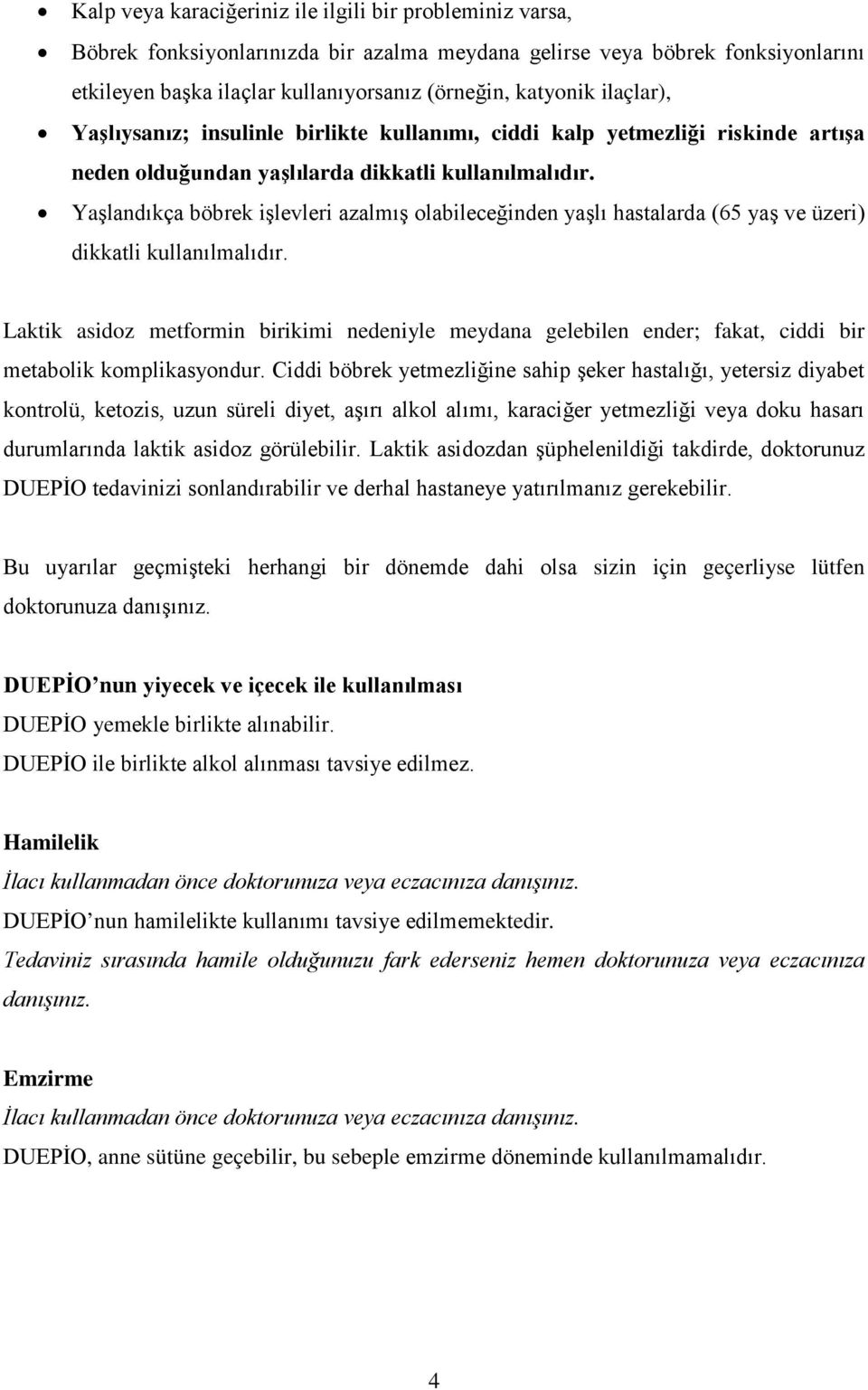 Yaşlandıkça böbrek işlevleri azalmış olabileceğinden yaşlı hastalarda (65 yaş ve üzeri) dikkatli kullanılmalıdır.