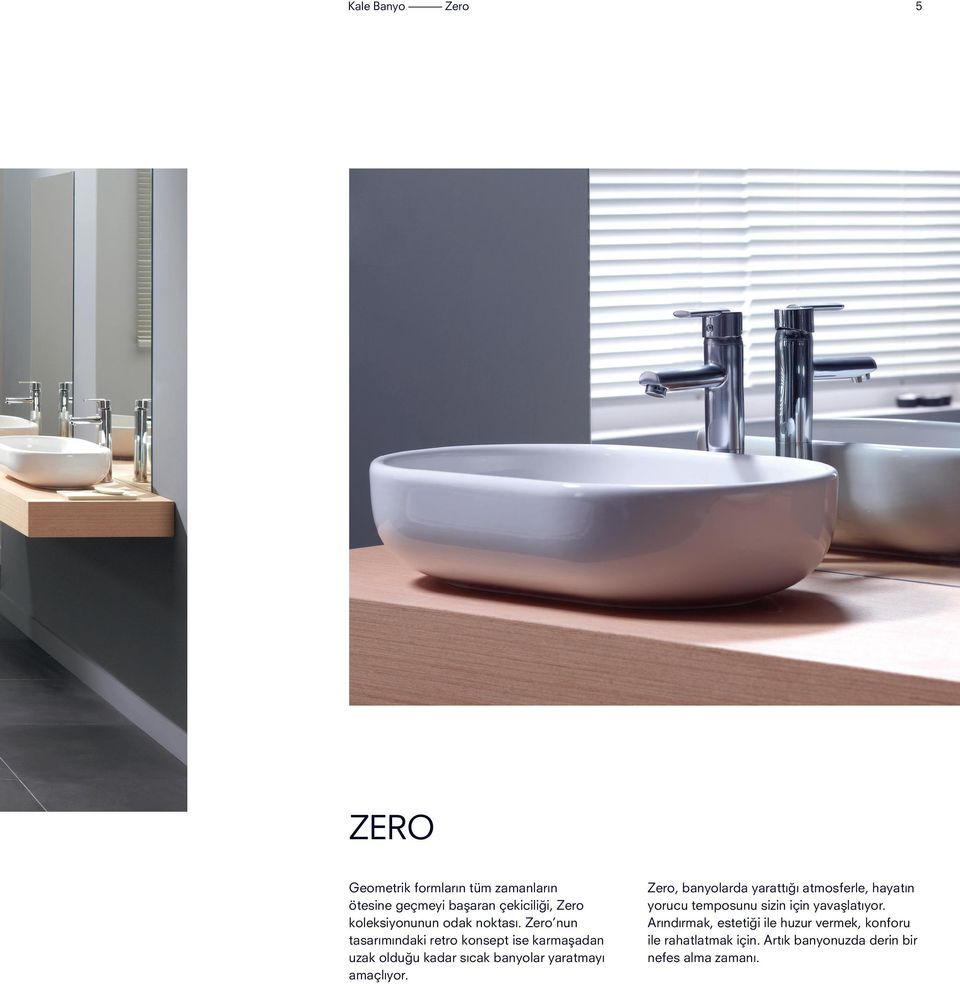 Zero nun tasarımındaki retro konsept ise karmaşadan uzak olduğu kadar sıcak banyolar yaratmayı amaçlıyor.