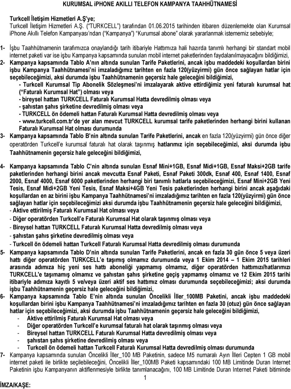 onaylandığı tarih itibariyle Hattımıza hali hazırda tanımlı herhangi bir standart mobil internet paketi var ise işbu Kampanya kapsamında sunulan mobil internet paketlerinden faydalanılmayacağını