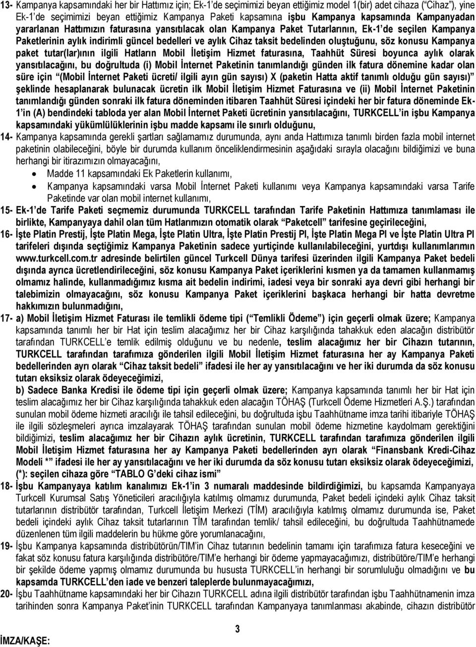 bedelinden oluştuğunu, söz konusu Kampanya paket tutar(lar)ının ilgili Hatların Mobil İletişim Hizmet faturasına, Taahhüt Süresi boyunca aylık olarak yansıtılacağını, bu doğrultuda (i) Mobil İnternet