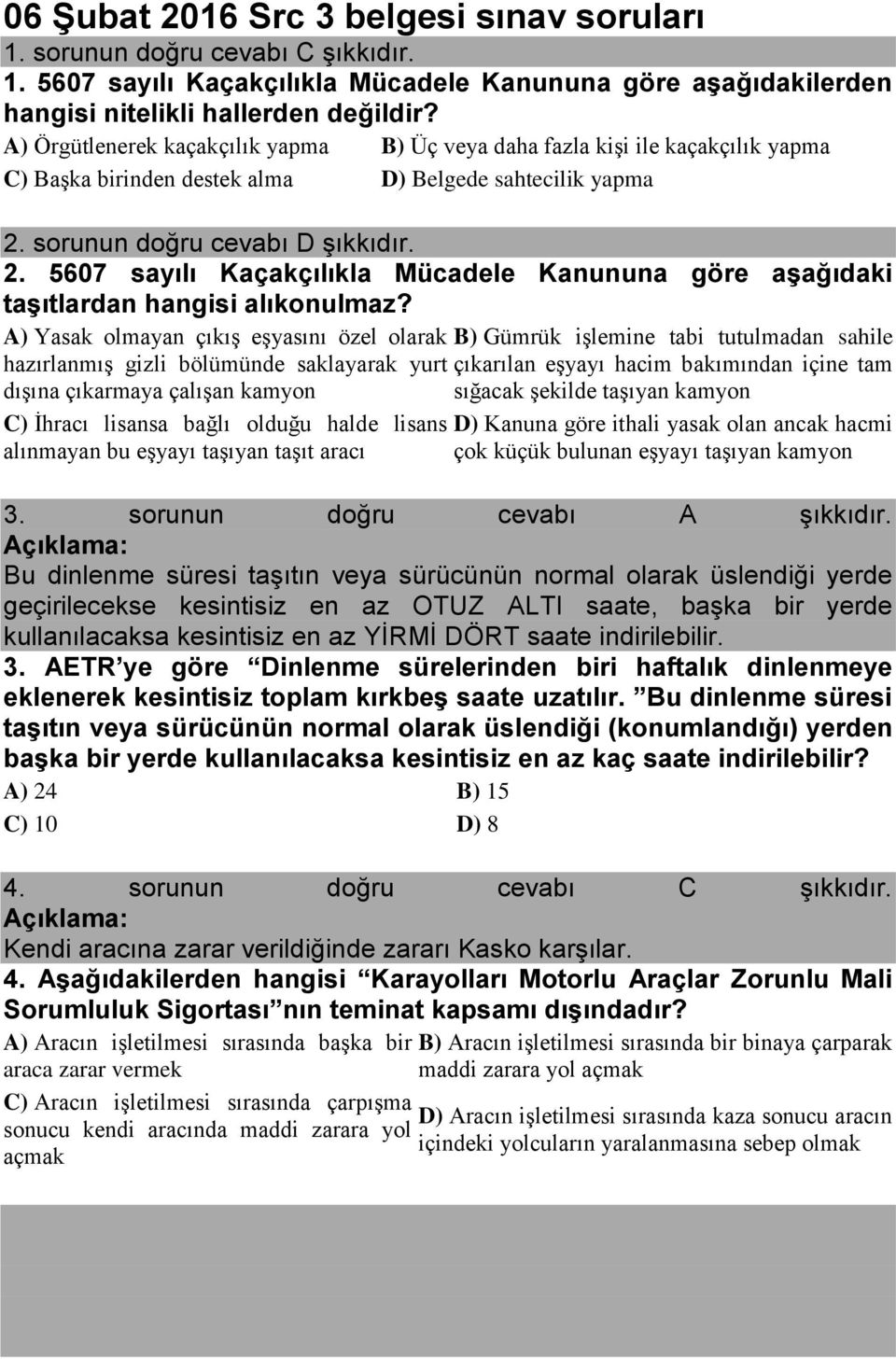 sorunun doğru cevabı D şıkkıdır. 2. 5607 sayılı Kaçakçılıkla Mücadele Kanununa göre aşağıdaki taşıtlardan hangisi alıkonulmaz?