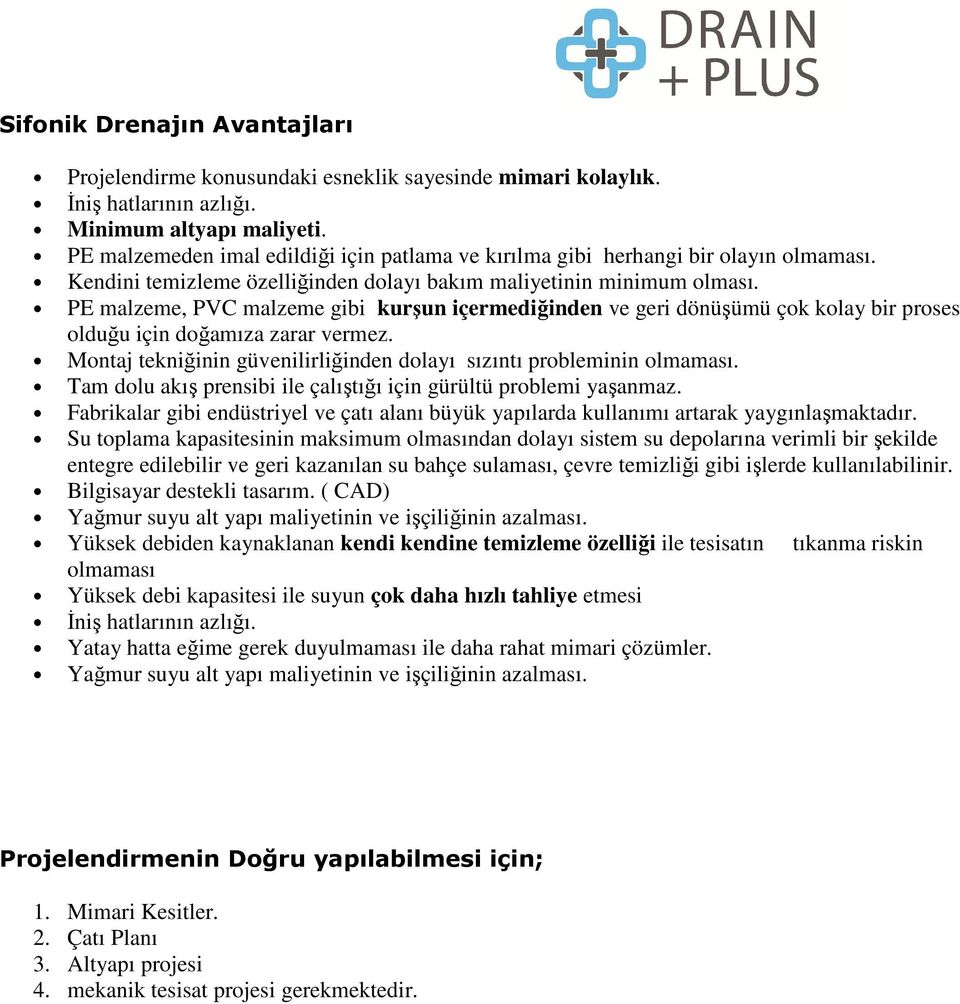 PE malzeme, PVC malzeme gibi kurşun içermediğinden ve geri dönüşümü çok kolay bir proses olduğu için doğamıza zarar vermez. Montaj tekniğinin güvenilirliğinden dolayı sızıntı probleminin olmaması.