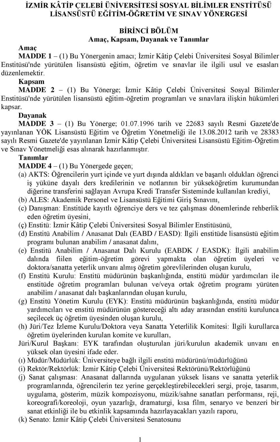 Kapsam MADDE 2 (1) Bu Yönerge; İzmir Kâtip Çelebi Üniversitesi Sosyal Bilimler Enstitüsü'nde yürütülen lisansüstü eğitim-öğretim programları ve sınavlara ilişkin hükümleri kapsar.