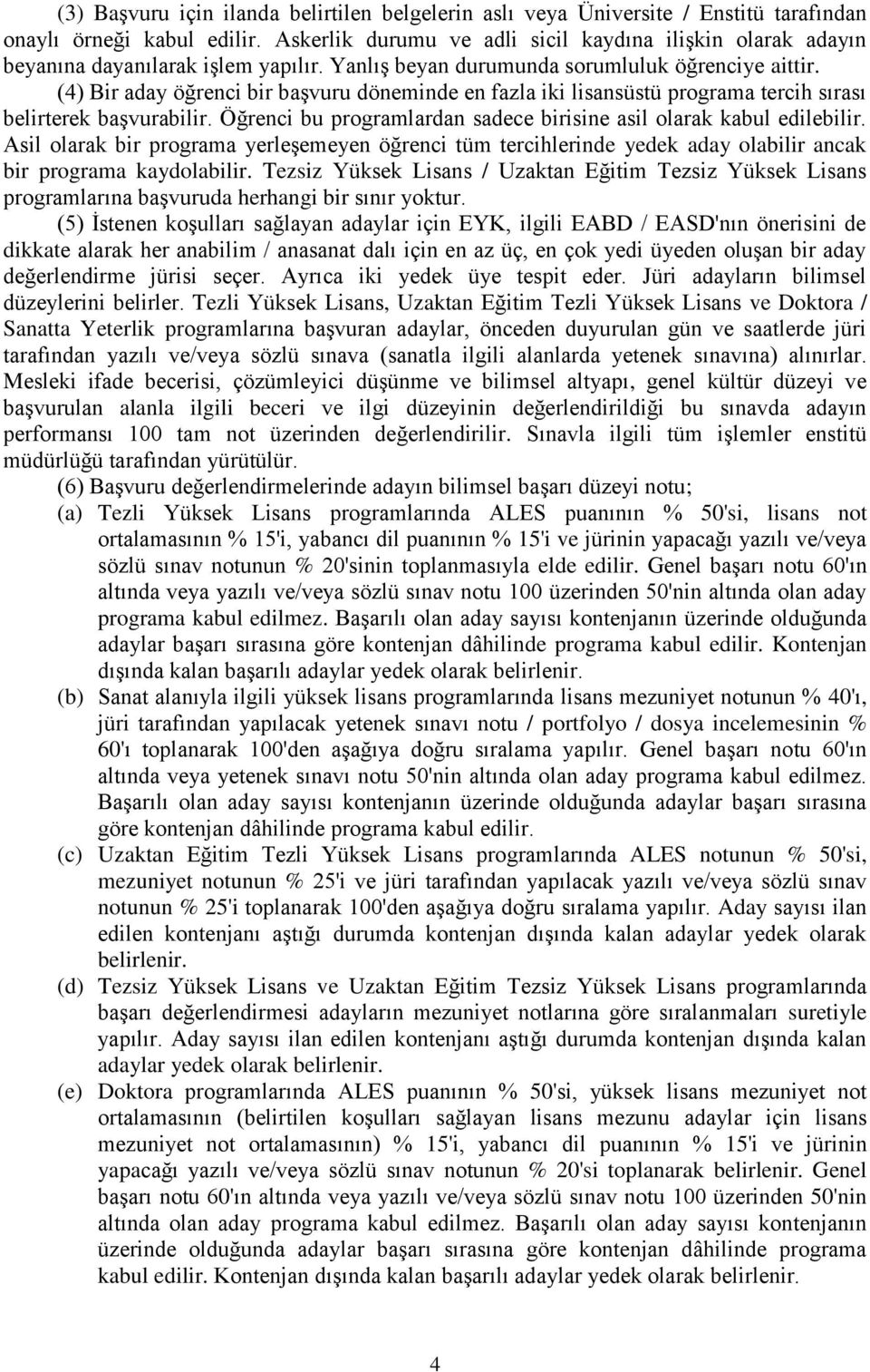 (4) Bir aday öğrenci bir başvuru döneminde en fazla iki lisansüstü programa tercih sırası belirterek başvurabilir. Öğrenci bu programlardan sadece birisine asil olarak kabul edilebilir.