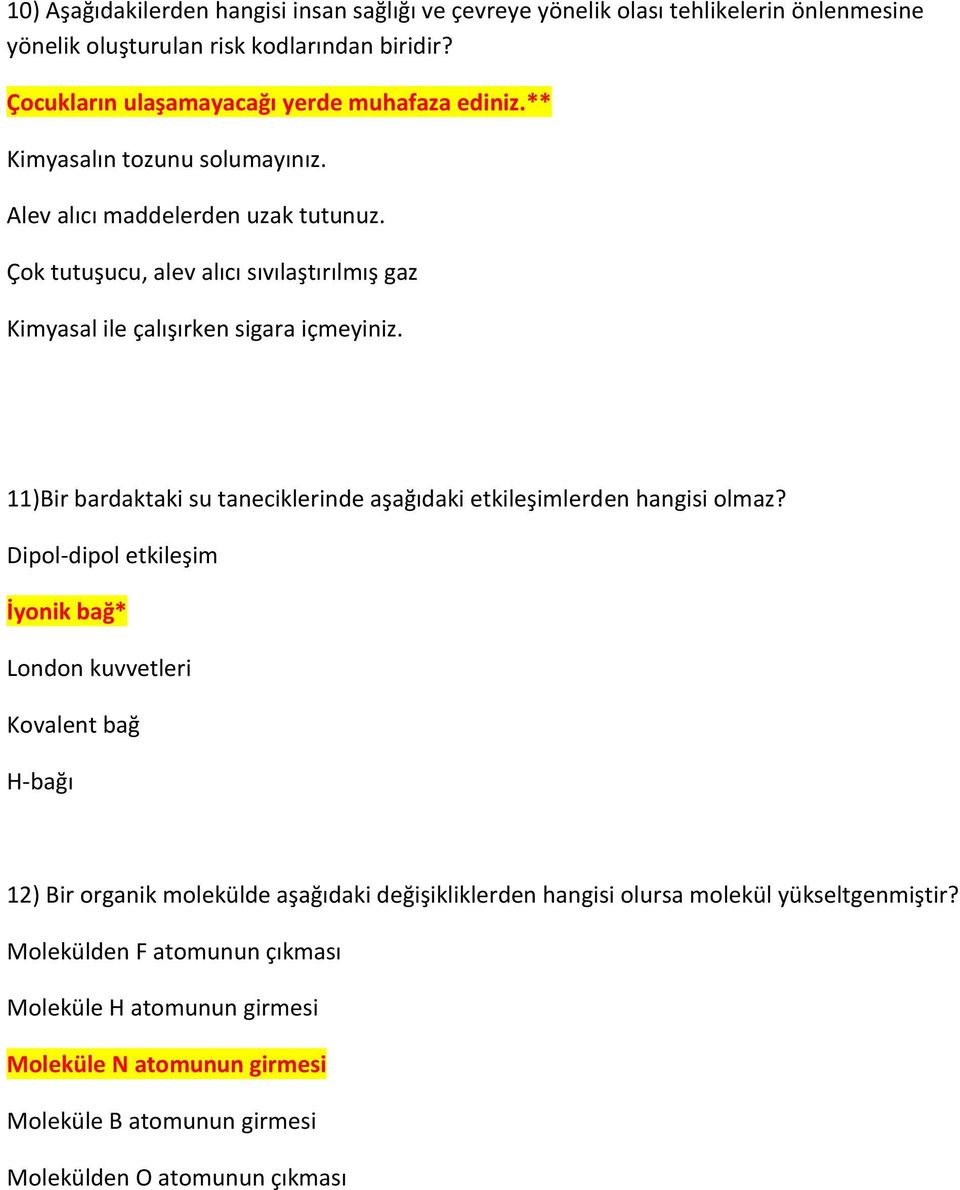 Çok tutuşucu, alev alıcı sıvılaştırılmış gaz Kimyasal ile çalışırken sigara içmeyiniz. 11)Bir bardaktaki su taneciklerinde aşağıdaki etkileşimlerden hangisi olmaz?