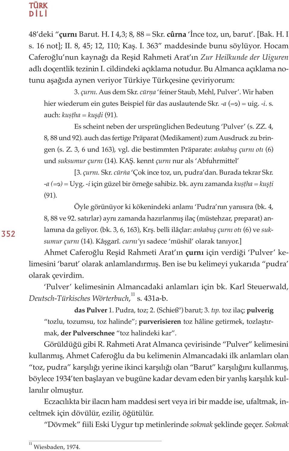 Bu Almanca açıklama notunu aşağıda aynen veriyor Türkiye Türkçesine çeviriyorum: 3. çurnı. Aus dem Skr. cūrṇa feiner Staub, Mehl, Pulver.