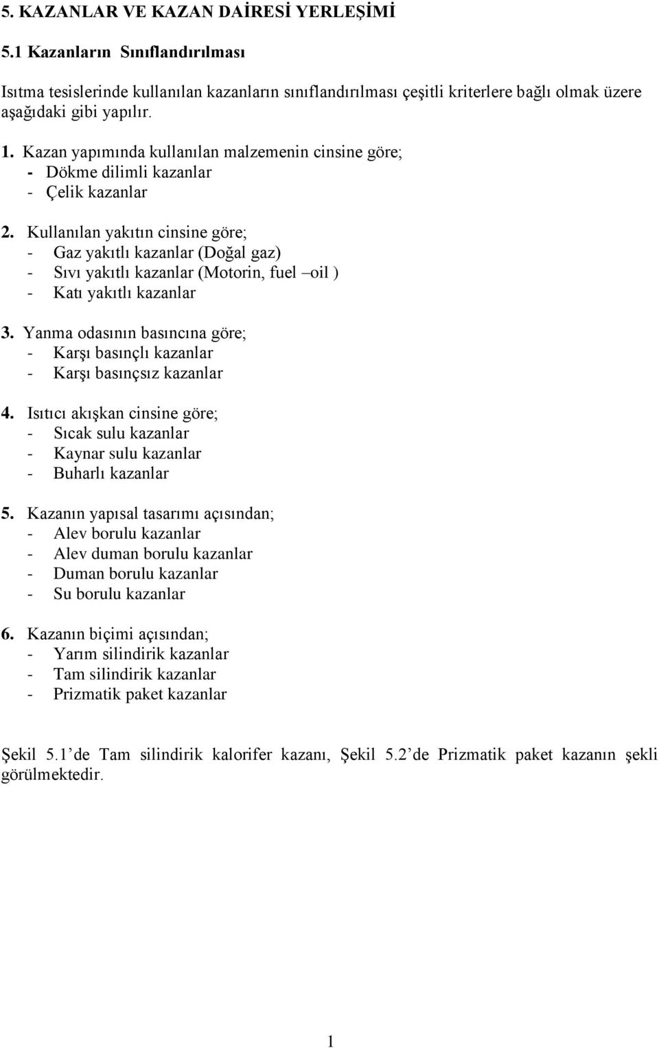 Kullanılan yakıtın cinsine göre; - Gaz yakıtlı kazanlar (Doğal gaz) - Sıvı yakıtlı kazanlar (Motorin, fuel oil ) - Katı yakıtlı kazanlar 3.