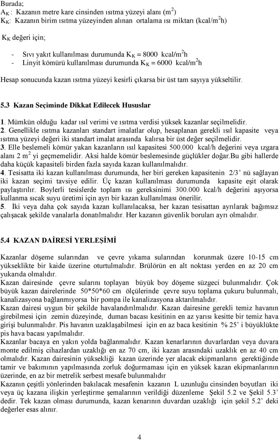 3 Kazan Seçiminde Dikkat Edilecek Hususlar 1. Mümkün olduğu kadar ısıl verimi ve ısıtma verdisi yüksek kazanlar seçilmelidir. 2.