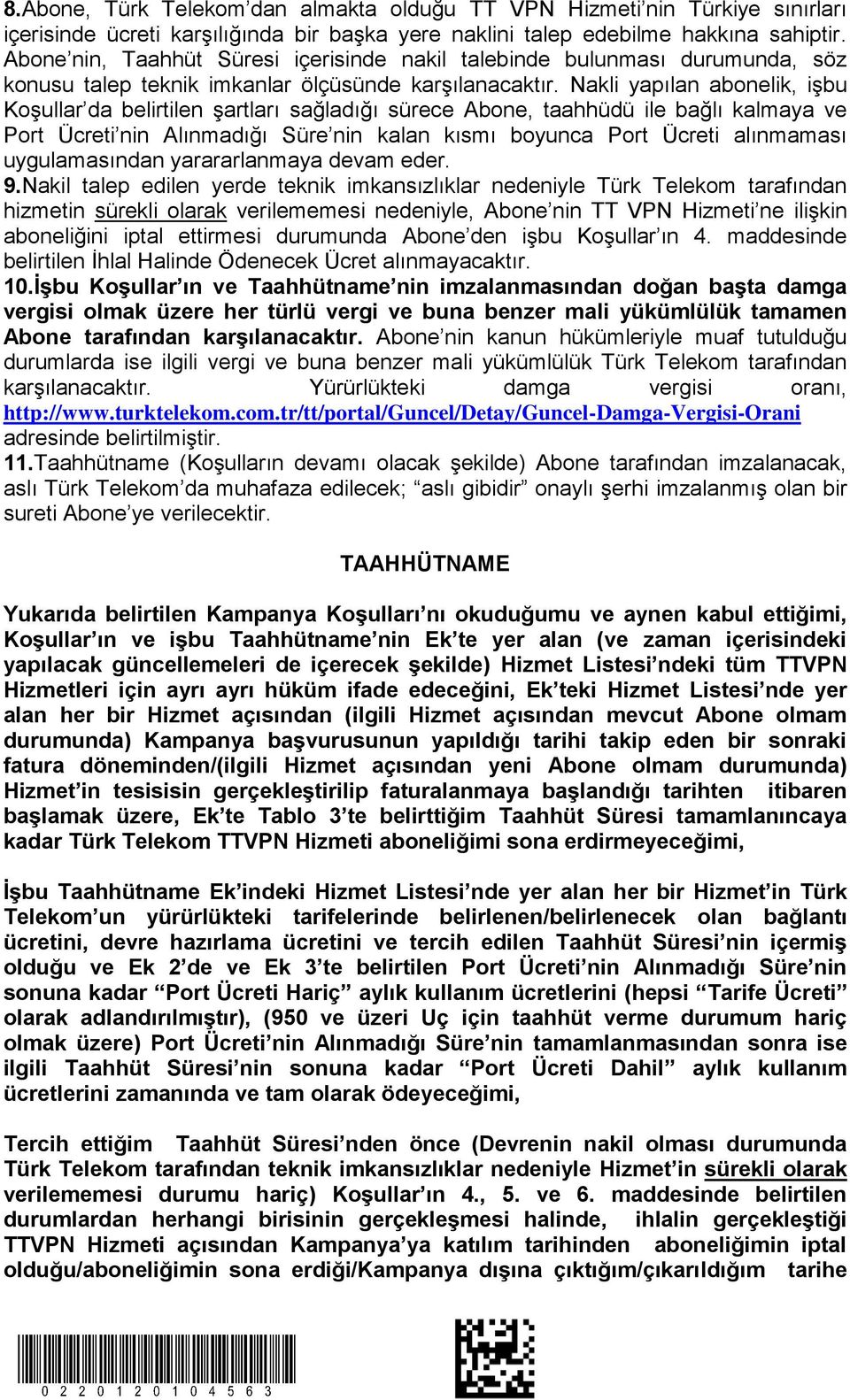 Nakli yapılan abonelik, işbu Koşullar da belirtilen şartları sağladığı sürece Abone, taahhüdü ile bağlı kalmaya ve Port Ücreti nin Alınmadığı Süre nin kalan kısmı boyunca Port Ücreti alınmaması