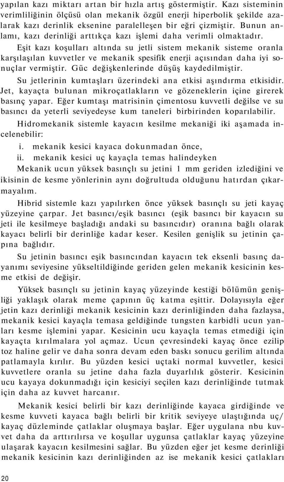 Bunun anlamı, kazı derinliği arttıkça kazı işlemi daha verimli olmaktadır.