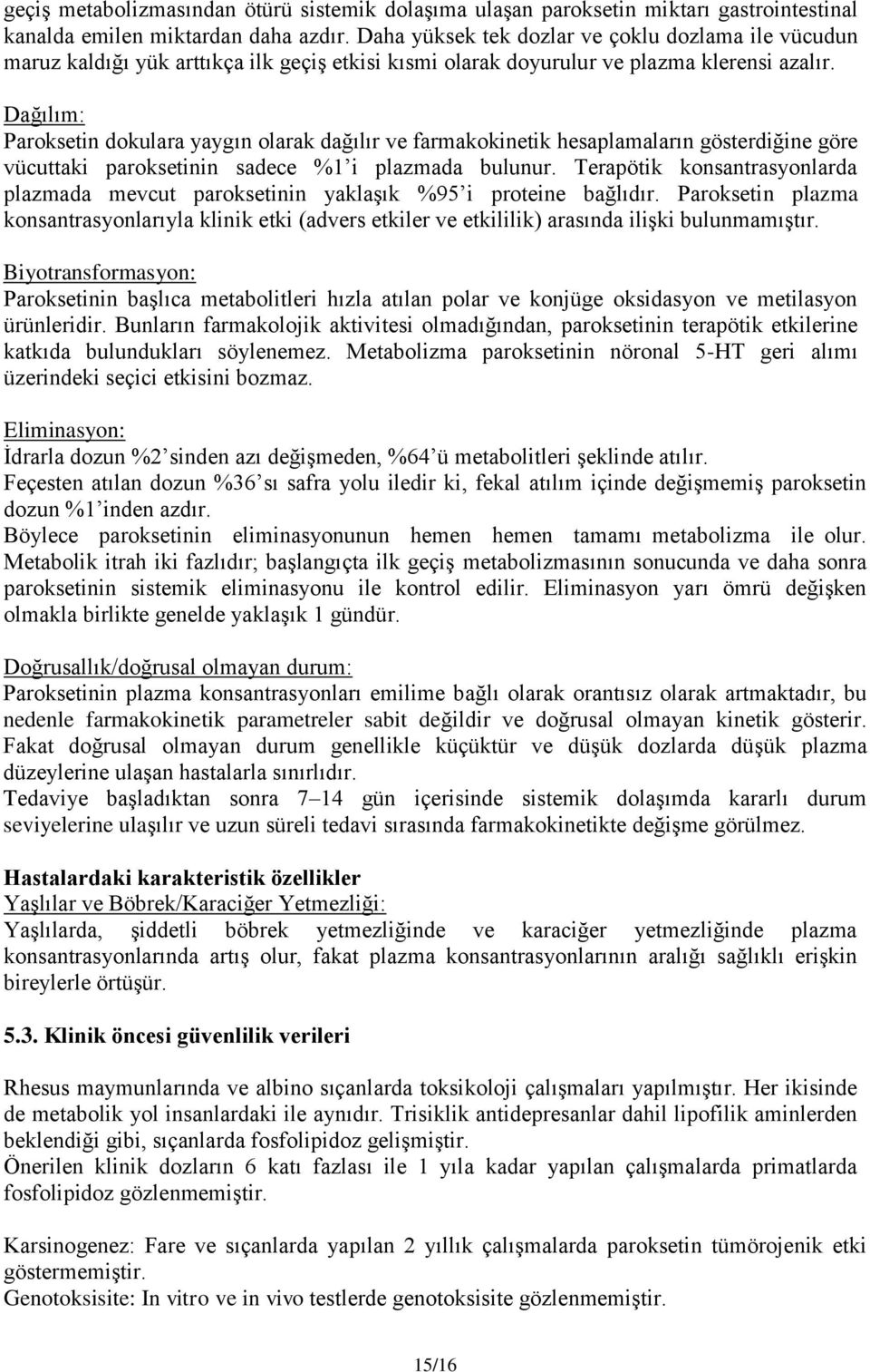 Dağılım: Paroksetin dokulara yaygın olarak dağılır ve farmakokinetik hesaplamaların gösterdiğine göre vücuttaki paroksetinin sadece %1 i plazmada bulunur.