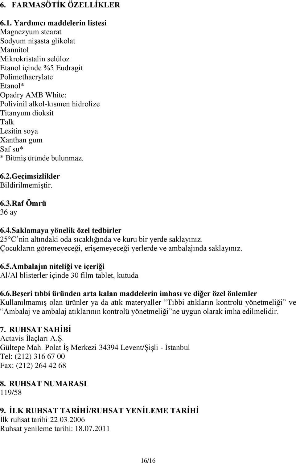 hidrolize Titanyum dioksit Talk Lesitin soya Xanthan gum Saf su* * Bitmiş üründe bulunmaz. 6.2. Geçimsizlikler Bildirilmemiştir. 6.3. Raf Ömrü 36 ay 6.4.