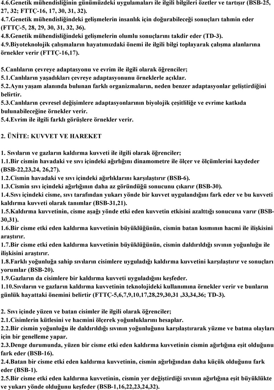 29, 30, 31, 32, 36). 4.8.Genetik mühendisliğindeki gelişmelerin olumlu sonuçlarını takdir eder (TD-3). 4.9.Biyoteknolojik çalışmaların hayatımızdaki önemi ile ilgili bilgi toplayarak çalışma alanlarına örnekler verir (FTTÇ-16,17).