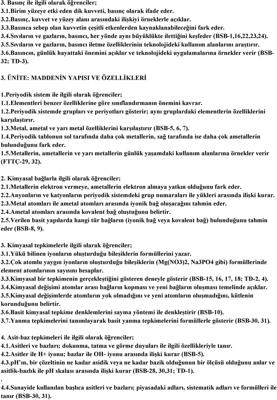 Sıvıların ve gazların, basıncı iletme özelliklerinin teknolojideki kullanım alanlarını araştırır. 3.6.